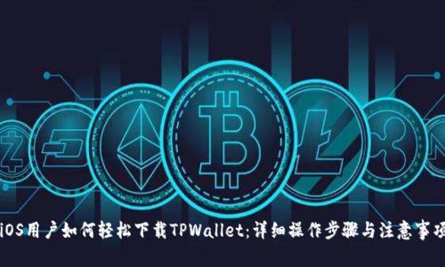 iOS用户如何轻松下载TPWallet：详细操作步骤与注意事项