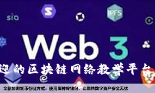 探索当前最受欢迎的区块链网络教学平台：全面指南与推荐