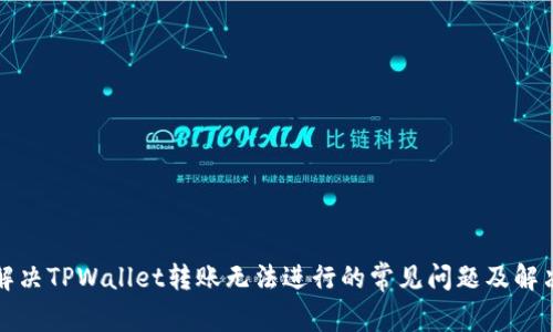 如何解决TPWallet转账无法进行的常见问题及解决方案