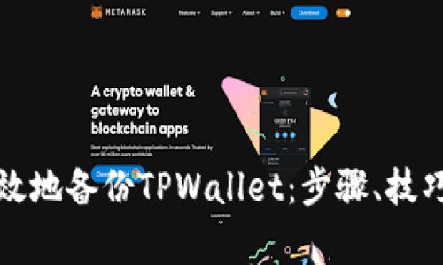 如何安全有效地备份TPWallet：步骤、技巧与注意事项