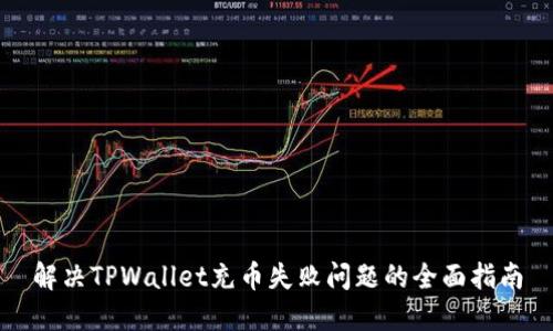 解决TPWallet充币失败问题的全面指南