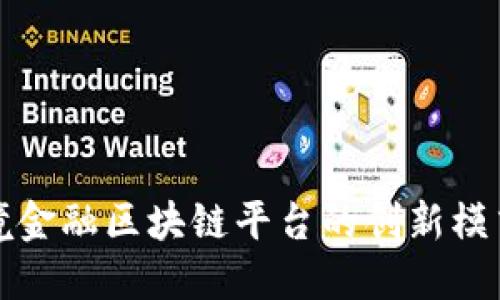 探讨衢州跨境金融区块链平台的创新模式与发展潜力