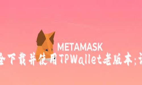 如何安全下载并使用TPWallet老版本：详细指南