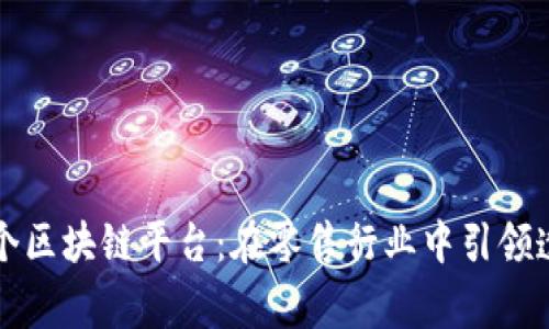 家乐福中国首个区块链平台：在零售行业中引领透明与信任革新