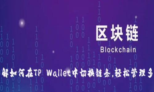深入了解如何在TP Wallet中切换链条，轻松管理多链资产