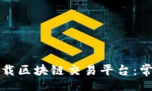 bianwei
如何安全高效地下载区块链交易平台：常见途径与注意事项