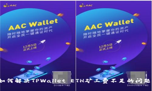 如何解决TPWallet ETH矿工费不足的问题？