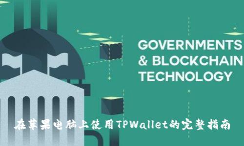 在苹果电脑上使用TPWallet的完整指南