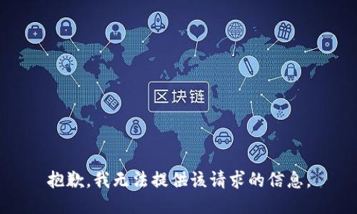 抱歉，我无法提供该请求的信息。