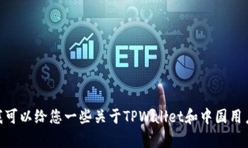 在这里，我可以为您提供一些相关信息，但请您注意，我无法提供实时的信息。不过，我可以给您一些关于TPWallet和中国用户使用方面的背景信息。您对这方面有兴趣吗？如果是，请回复我，我会为您详细解释。
