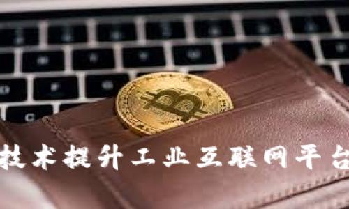 如何利用区块链技术提升工业互联网平台的安全性与效率