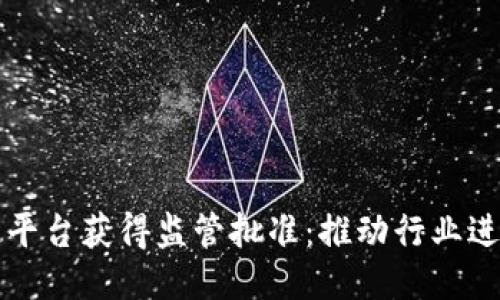 新一代区块链平台获得监管批准：推动行业进入合规新时代