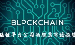 深入解析区块链平台公司的股票市场趋