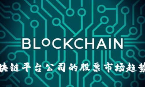 深入解析区块链平台公司的股票市场趋势及投资机会