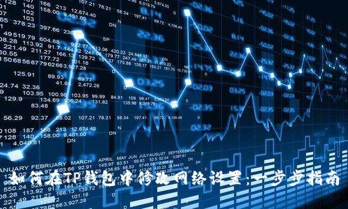 如何在TP钱包中修改网络设置：一步步指南