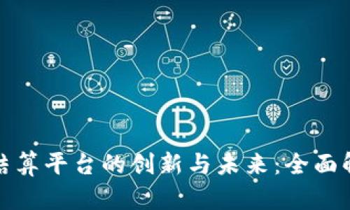 探索区块链分销结算平台的创新与未来：全面解析现有解决方案