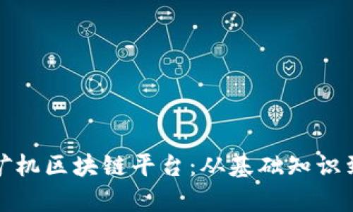 全面解析矿机区块链平台：从基础知识到投资策略