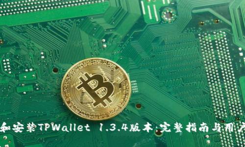 如何下载和安装TPWallet 1.3.4版本：完整指南与用户体验分享