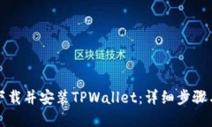 如何顺利下载并安装TPWallet：详细步骤