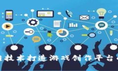 利用区块链技术打造游戏创作平台的未