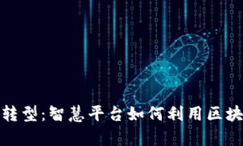 数字经济时代的转型：智慧平台如何利用区块链提升服务效率