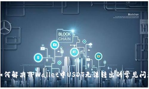 如何解决TPWallet中USDT无法转出的常见问题