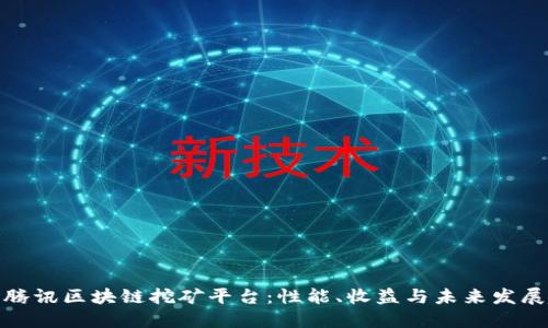 探索腾讯区块链挖矿平台：性能、收益与未来发展趋势