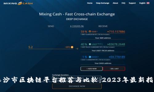 长沙市区块链平台推荐与比较：2023年最新指南