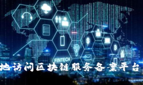 如何安全高效地访问区块链服务备案平台：完整登录指南