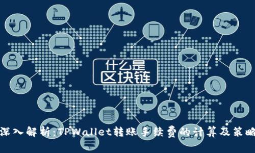深入解析：TPWallet转账手续费的计算及策略