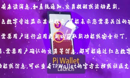 在TPWallet App中，红色的数字通常用于提醒用户某些重要信息或操作。以下是一些可能的含义：

1. **未读消息**：红色数字可能表示您有未读消息，如系统通知、交易提醒或活动更新。

2. **警告或提示**：如果应用程序在红色数字旁边显示某种提示，可能表示您需要关注的安全警告，例如资金不足、账户未验证等。

3. **更新信息**：红色标记也可能表示需要用户进行应用更新以获取新功能或安全补丁。

4. **警报或通知**：例如，账户异常交易、需要用户确认的交易等信息，都可能通过红色数字进行突出提示。

如果您希望获得该应用程序更具体的功能或信息，可以查看TPWallet的官方文档或社区支持，以获取更详尽的解释和帮助。