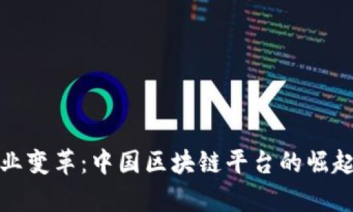 推动全球商业变革：中国区块链平台的崛起与前景分析