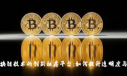 基于区块链技术的创新租房平台：如何提升透明度与安全性