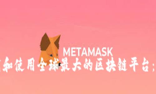 如何下载和使用全球最大的区块链平台：完整指南
