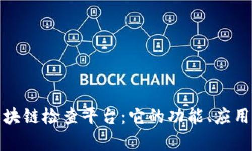 全面解析区块链检查平台：它的功能、应用与未来趋势