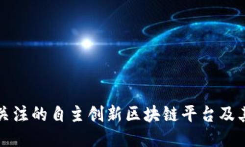 十个值得关注的自主创新区块链平台及其独特优势