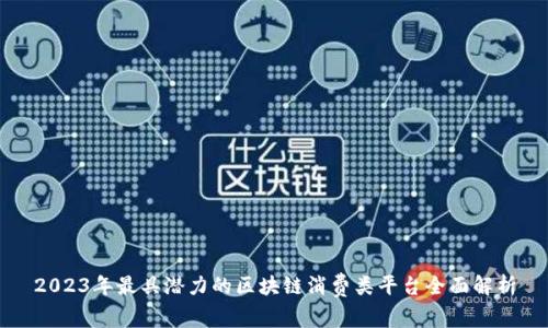 2023年最具潜力的区块链消费类平台全面解析