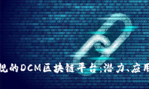 探索中国合规的DCM区块链平台：潜力、应用与发展前景