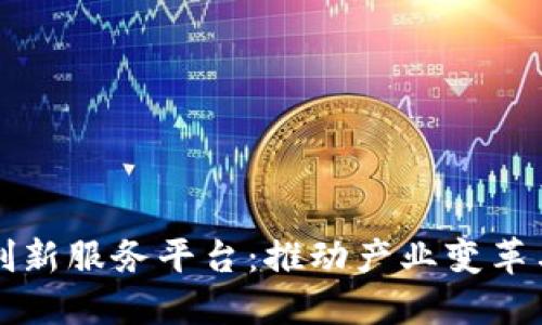 解密中国区块链创新服务平台：推动产业变革与金融科技的未来