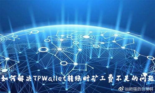如何解决TPWallet转账时矿工费不足的问题