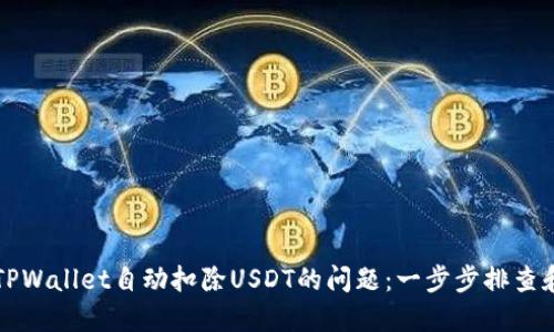 如何解决TPWallet自动扣除USDT的问题：一步步排查和处理指南