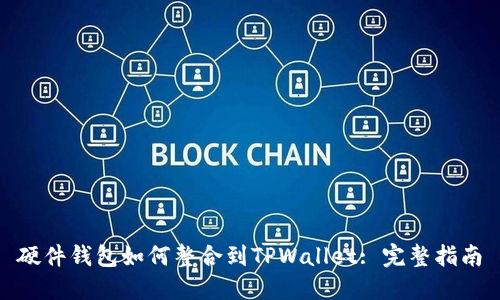 硬件钱包如何整合到TPWallet: 完整指南