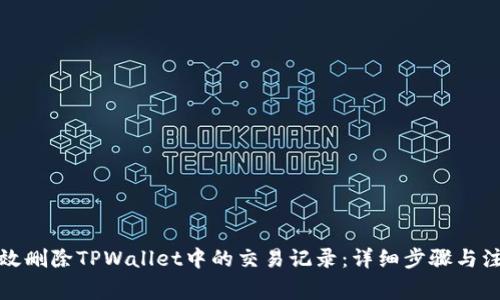 如何有效删除TPWallet中的交易记录：详细步骤与注意事项