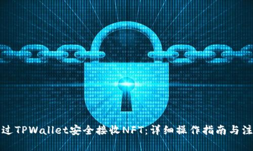 如何通过TPWallet安全接收NFT：详细操作指南与注意事项