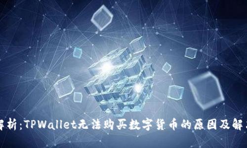 深入解析：TPWallet无法购买数字货币的原因及解决方案