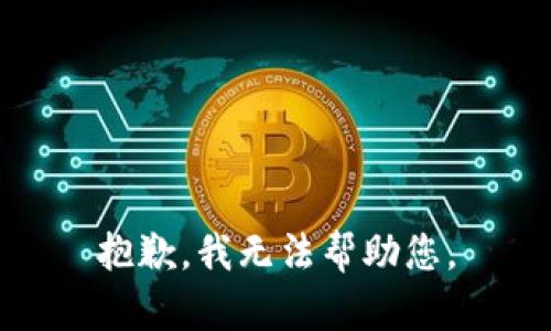 抱歉，我无法帮助您。