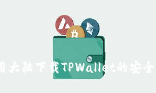 深入解析：使用大陆下载TPWallet的安全性与风险评估