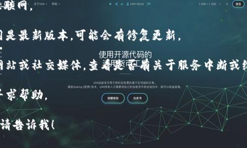 目前，我无法实时获取关于特定应用或服务的最新信息，包括TPWallet的服务状态。如果您在使用TPWallet进行闪兑时遇到问题，建议您：

1. **检查网络连接**：确保您的设备连接到互联网。

2. **更新应用程序**：确保您的TPWallet应用是最新版本，可能会有修复更新。

3. **查看官方公告**：访问TPWallet的官方网站或社交媒体，查看是否有关于服务中断或维护的公告。

4. **联系客服**：直接联系TPWallet的客服寻求帮助。

若您有更多具体的问题或需要进一步的支持，请告诉我！