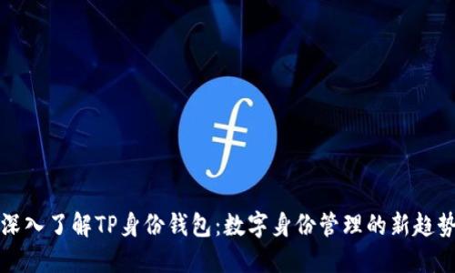 深入了解TP身份钱包：数字身份管理的新趋势