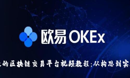 如何制作高效的区块链交易平台视频教程：从构思到实施的全面指南